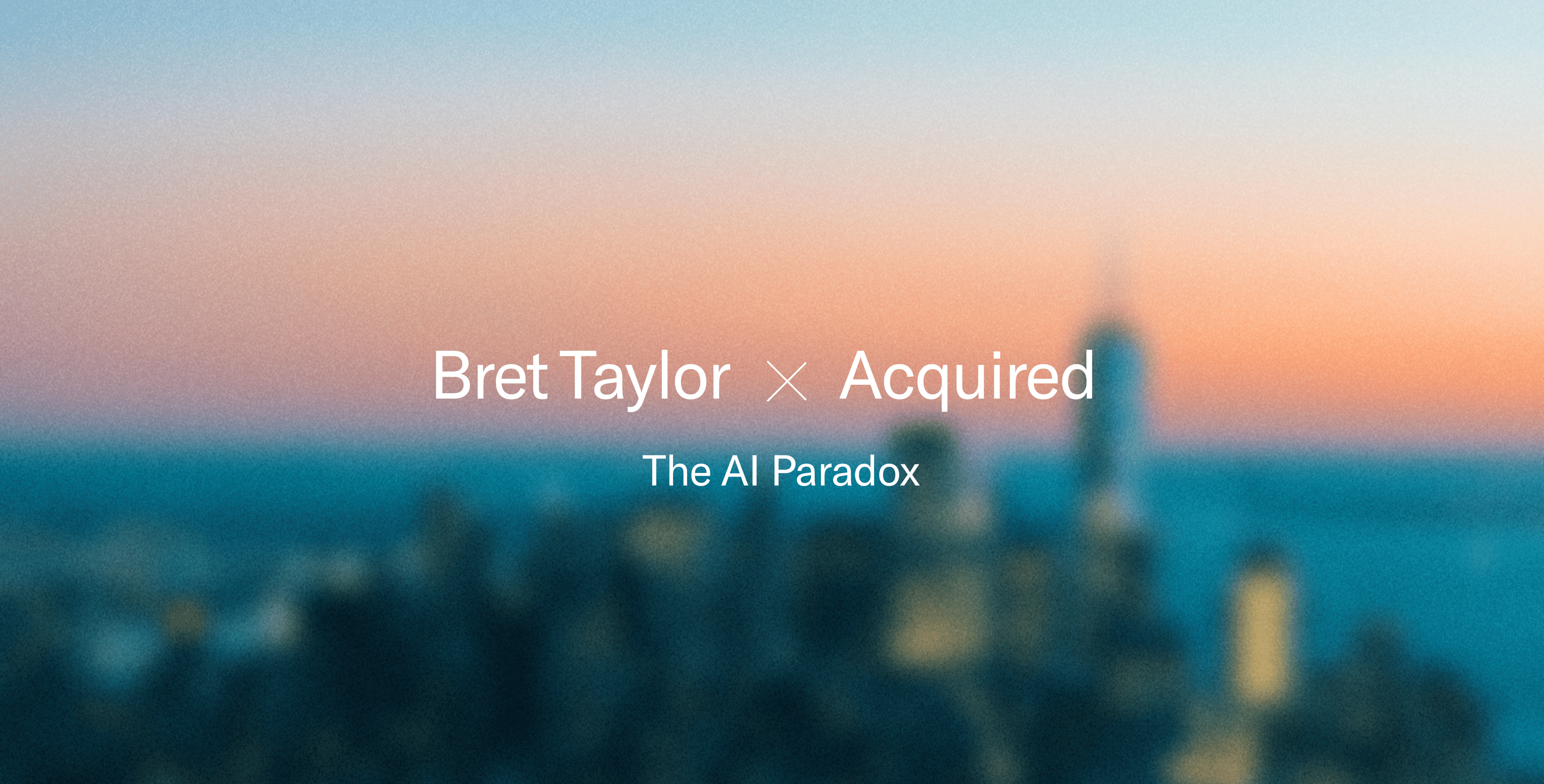 Text: Bret Taylor x Acquired, The AI Paradox, over a blurred cityscape.